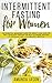 Intermittent Fasting for Women: The Essential Beginners Guide for Weight Loss, Burn Fat, Heal Your Body Through The Self-Cleansing Process of Autophagy and Live a Healthy Lifestyle