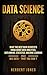 Data Science: What the Best Data Scientists Know About Data Analytics, Data Mining, Statistics, Machine Learning, and Big Data - That You Don't