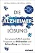 Die Alzheimer-Lösung: Das wissenschaftlich erprobte Programm zur Prävention und Behandlung von Alzheimer - Die Ergebnisse der bisher größten Alzheimer-Studie