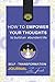 HOW TO EMPOWER YOUR THOUGHTS: To Build an Abundant Life (Self Transformation Journal)