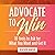 Advocate to Win: 10 Tools to Ask for What You Want and Get It