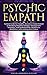 Psychic Empath: Survival Guide for Empaths, Become a Healer Instead of Absorbing Negative Energies. Development, Telepathy, Healing Mediumship, Mindfulness, Meditation, Aura reading and Chakras