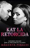 Kat la Retorcida: Romance Oscuro con la Ama Sumisa y el Alfa (Amor Retorcido) (Spanish Edition)