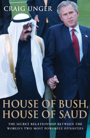 House of Bush House of Saud: The Secret Relationship Between the Worlds Two Most Powerful Dynasties