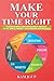 MAKE YOUR TIME RIGHT: 6 SECRETS ABOUT TIME-MANAGEMENT, ROUTINE, FOCUS, HABITS, PRIORITY, AND FINANCIAL INDEPENDENCE