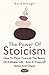 The Power Of Stoicism 2 In 1: How To Move Towards The Beauty Of A Simpler Life - Even In Times Of Stress And Chaos