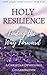 Holy Resilience: Finding the Way Forward (A Christian Writers Collaborations)