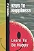 Keys To Happiness: Learn To Be Happy