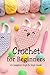 Crochet for Beginners: A Co...