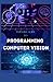 EXTENSIVE GUIDE TO PROGRAMMING COMPUTER VISION: The New Modern Approach To It