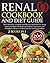 Renal Cookbook And Diet Guide: The Exhaustive, Complete and Effective Meal Plan For Newly Diagnosed Made By Much Low Sodium, Potassium, and Phosphorus Recipes To Make You Eat And Feel Healthier
