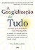 A Googlelização de Tudo (Em Portuguese do Brasil)