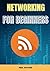 networking for beginners: The Complete Basic Guide to Master Network Security, Computer Architecture, Wireless Technology, and Cybersecurity, and Artificial Intelligence