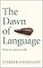 The Dawn of Language: The story of how we came to talk