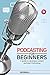 Podcasting for Beginners: A...