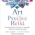 The Art of Psychic Reiki: Developing Your Intuitive and Empathic Abilities for Energy Healing