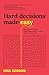 Hard Decisions Made Easy: How leaders in large organisations make complex decisions that stick