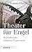 Theater Fur Engel: Das Leben ALS Religioses Experiment (German Edition)