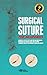 Surgical Suture for Beginners: A complete step-by-step guide for doctors, nurses, paramedics on surgical knots and suturing techniques used in the emergency room and surgery