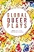 Global Queer Plays: Seven LGBTQ+ Works From Around the World (Methuen Drama Play Collections, 11)