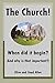 The Church! When did it begin? (And why is that important?)