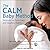 The Calm Baby Method: Solutions for Fussy Days and Sleepless Nights
