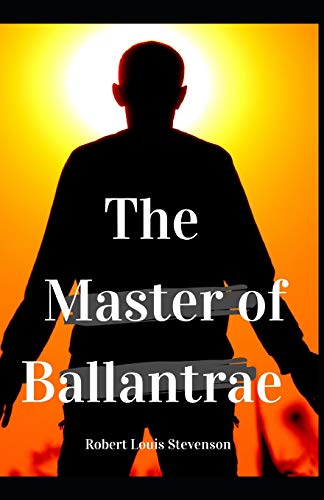The Master of Ballantrae: Robert Louis Stevenson (Novel, Historical Fiction Novel, Adventure fiction) Annotated
