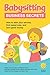 Babysitting Business Secrets: How to start your service, find repeat jobs, and earn good money