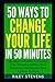 50 Ways to Change Your Life in 50 Minutes: Discover 50 Habits To Change Your Thoughts, Utilize Your Emotional Intelligence And Achieve Success ... Unstoppable, Facing Fears, Goal Setting)