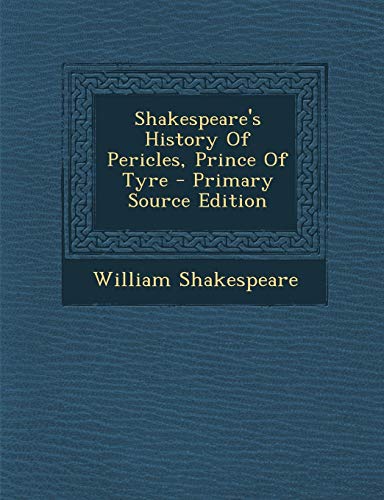 Shakespeare's History Of Pericles, Prince Of Tyre - Primary Source Edition