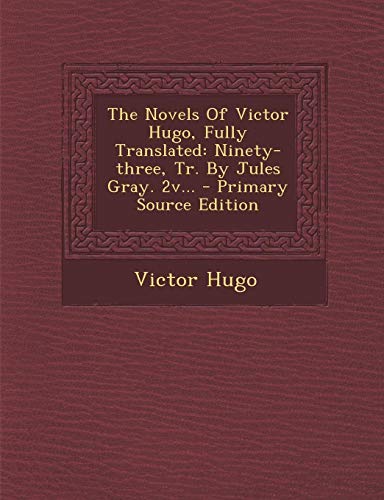 The Novels Of Victor Hugo, Fully Translated: Ninety-three, Tr. By Jules Gray. 2v...