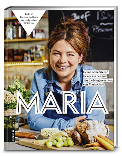 Maria: Gerne ohne Sterne: Lecker kochen mit den Lieblingsrezepten von Maria Groß (Hardcover)
