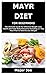 MAYR DIET FOR BEGINNERS: The Ultimate Guide for Effective Weight Loss, Health and Total Body Recovery Including a 7-Day Meal Plan to Shed Excess Weight