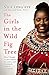The Girls in the Wild Fig Tree: How One Girl Fought to Save Herself, Her Sister and Thousands of Girls Worldwide