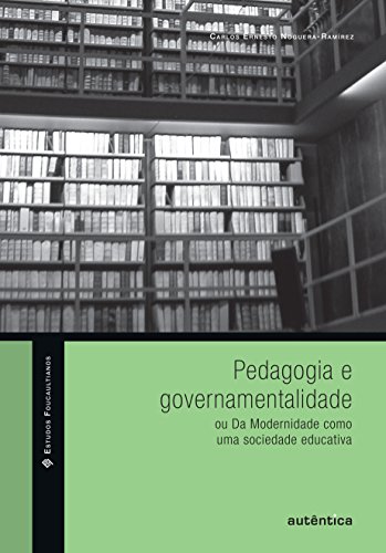 Pedagogia e Governamentalidade. Ou da Modernidade Como Uma Sociedade Educativa (Em Portuguese do Brasil)