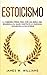 Estoicismo: La sabiduría eterna para vivir una buena vida - Desarrolla el valor, construye la confianza y encuentra la paz interior (Inteligencia Emocional Práctica) (Spanish Edition)