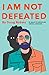 I Am Not Defeated: 10 Ways to Demolish Mental Demons