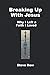 Breaking Up With Jesus: Why I Left a Faith I Loved