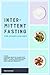 INTERMITTENT FASTING FOR WOMEN AND MEN: Your Comprehensive Guide for Weight Loss, Healing Your Body, Increasing Energy, and Feeling Perfect!
