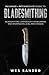 Bladesmithing: Beginner + Intermediate Guide to Bladesmithing: Bladesmithing Compendium for Beginners and Intermediate Level Knife Makers