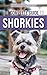 The Complete Guide to Shorkies: Preparing for, Choosing, Training, Feeding, Exercising, Socializing, and Loving Your New Shorkie Puppy