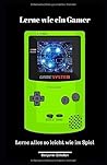 Lernen wie ein Gamer: Lerne alles so leicht wie im Spiel (German Edition)