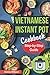 Vietnamese Instant Pot Cookbook: Popular Vietnamese recipes for Pressure Cooker. Quick and Easy Vietnamese Meals for Any Taste!