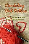 Crocheting Doll Pattern: Detail Guide and Instructions to Crochet Doll for Beginners: Doll Crochet Pattern Crocheting Doll Pattern: Detail Guide and Instructions to Crochet Doll for Beginners: Doll Crochet Pattern