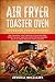 Air Fryer Toaster Oven Cookbook for Beginners: 350 Crunchy, Fast and Delicious Recipes from The Air Toaster Oven for Beginners with a Great Passion for Cooking