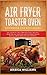 Air Fryer Toaster Oven Cookbook for Beginners: 350 Crunchy, Fast and Delicious Recipes from The Air Toaster Oven for Beginners with a Great Passion for Cooking