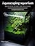 Aquascaping aquarium: AQUSCAPING GUIDES FOR BEGINNERS