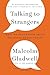 Talking to Strangers by Malcolm Gladwell
