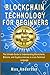 BLOCKCHAIN TECHNOLOGY FOR BEGINNERS: The Ultimate Guide to Understanding Blockchains, Bitcoins, and Cryptocurrencies in a non-Technical Language