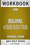 Workbook for Disloyal: A Memoir: The True Story of the Former Personal Attorney to President Donald J. Trump by Michael Cohen Workbook for Disloyal: A Memoir: The True Story of the Former Personal Attorney to President Donald J. Trump by Michael Cohen